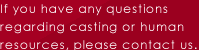 If you have any questionsregarding casting or human resources, please contact us. 